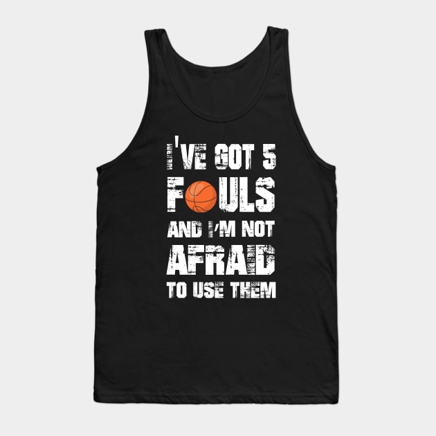 I've Got 5 Fouls And I'm Not Afraid to use them - Funny T-Shirt Tank Top by Awat1f